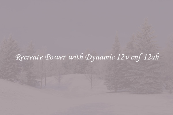 Recreate Power with Dynamic 12v cnf 12ah