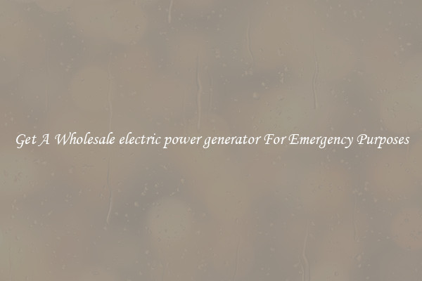 Get A Wholesale electric power generator For Emergency Purposes
