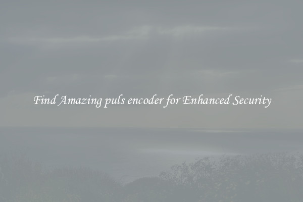 Find Amazing puls encoder for Enhanced Security
