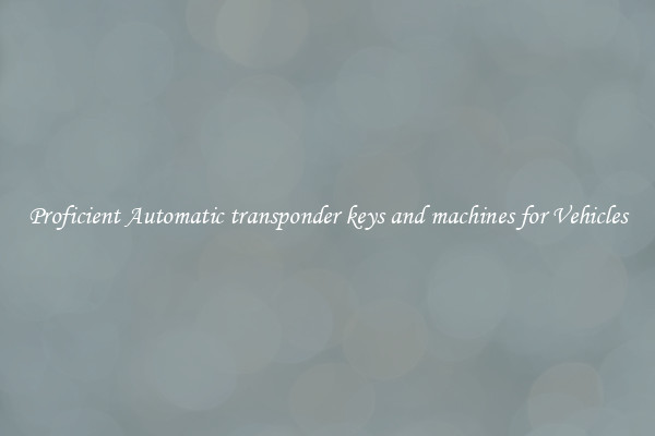 Proficient Automatic transponder keys and machines for Vehicles