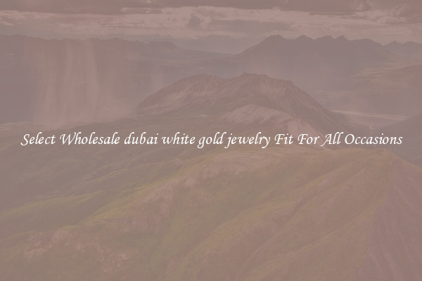 Select Wholesale dubai white gold jewelry Fit For All Occasions