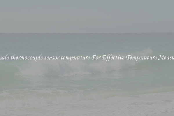 Wholesale thermocouple sensor temperature For Effective Temperature Measurement