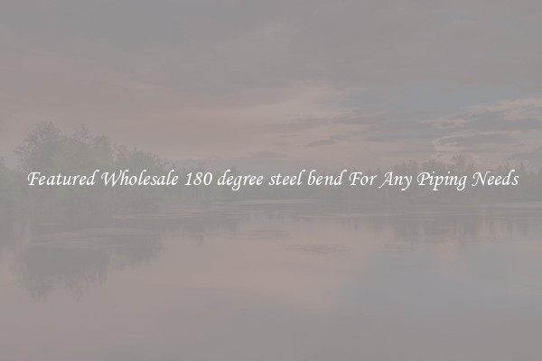 Featured Wholesale 180 degree steel bend For Any Piping Needs