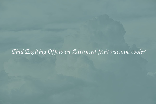 Find Exciting Offers on Advanced fruit vacuum cooler