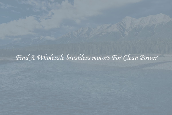 Find A Wholesale brushless motors For Clean Power