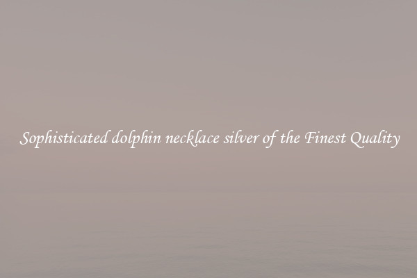 Sophisticated dolphin necklace silver of the Finest Quality