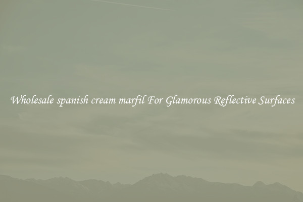 Wholesale spanish cream marfil For Glamorous Reflective Surfaces