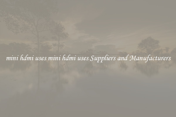 mini hdmi uses mini hdmi uses Suppliers and Manufacturers