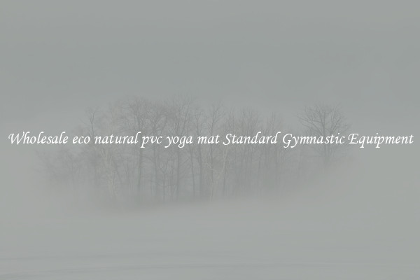 Wholesale eco natural pvc yoga mat Standard Gymnastic Equipment