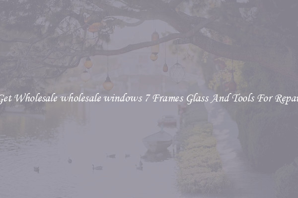 Get Wholesale wholesale windows 7 Frames Glass And Tools For Repair
