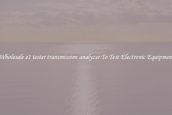 Wholesale e1 tester transmission analyzer To Test Electronic Equipment