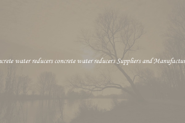 concrete water reducers concrete water reducers Suppliers and Manufacturers