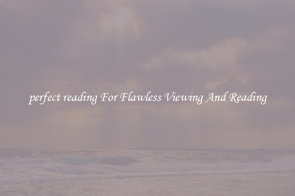 perfect reading For Flawless Viewing And Reading