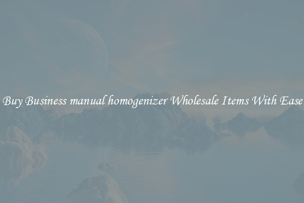 Buy Business manual homogenizer Wholesale Items With Ease