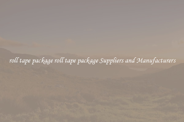 roll tape package roll tape package Suppliers and Manufacturers