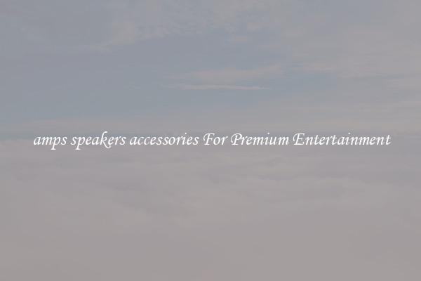 amps speakers accessories For Premium Entertainment