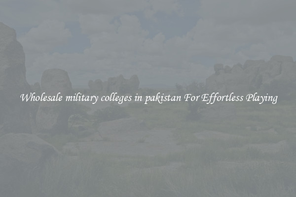 Wholesale military colleges in pakistan For Effortless Playing