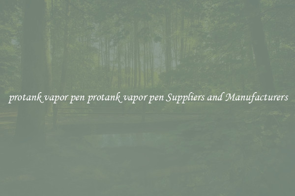 protank vapor pen protank vapor pen Suppliers and Manufacturers
