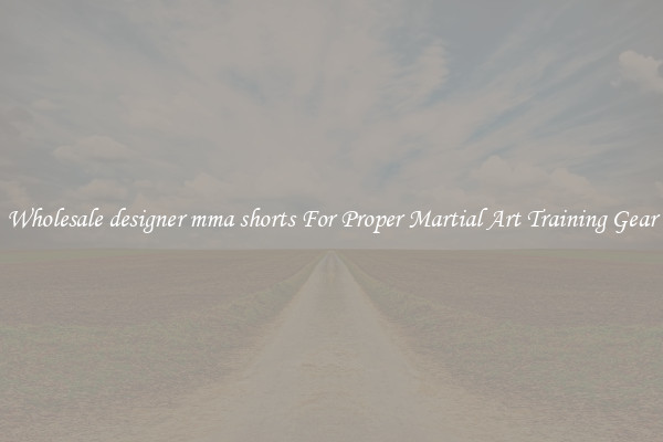 Wholesale designer mma shorts For Proper Martial Art Training Gear