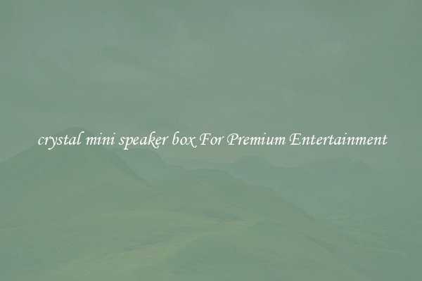 crystal mini speaker box For Premium Entertainment