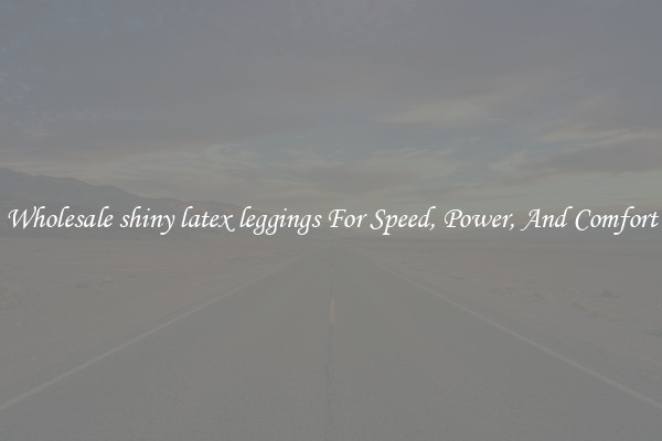 Wholesale shiny latex leggings For Speed, Power, And Comfort