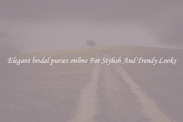 Elegant bridal purses online For Stylish And Trendy Looks