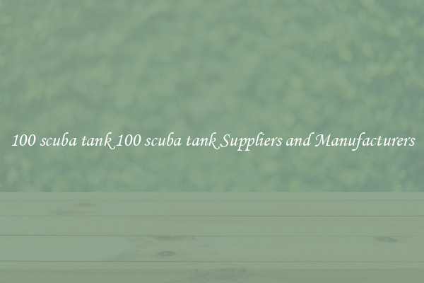 100 scuba tank 100 scuba tank Suppliers and Manufacturers