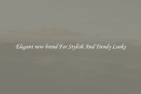 Elegant new brend For Stylish And Trendy Looks