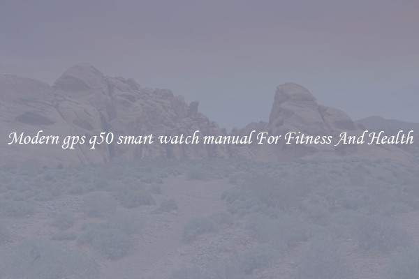 Modern gps q50 smart watch manual For Fitness And Health