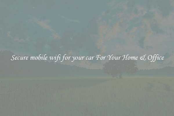Secure mobile wifi for your car For Your Home & Office