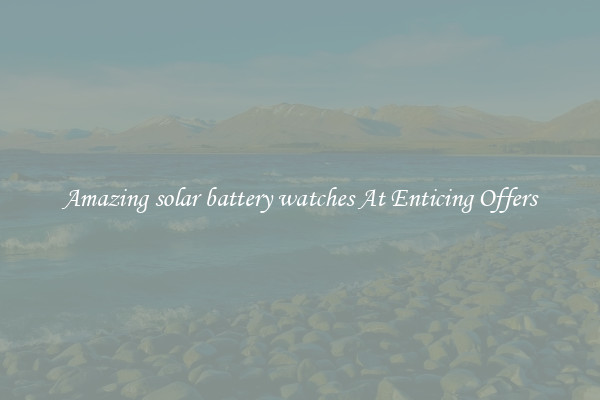 Amazing solar battery watches At Enticing Offers