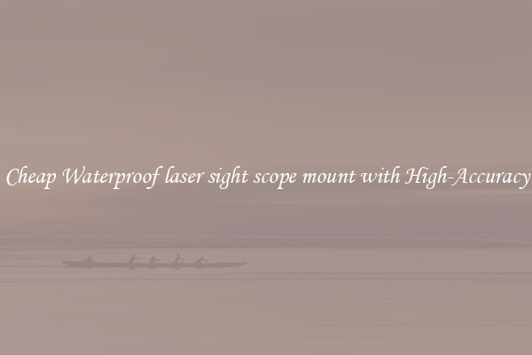 Cheap Waterproof laser sight scope mount with High-Accuracy