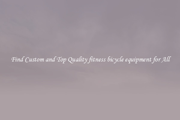 Find Custom and Top Quality fitness bicycle equipment for All