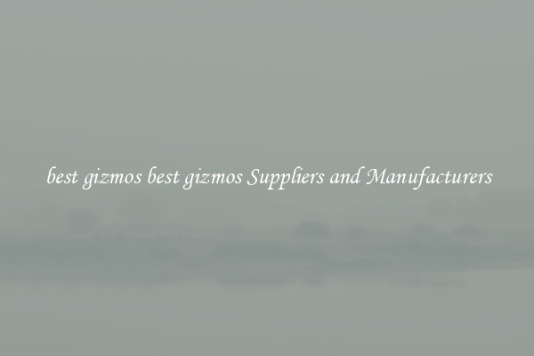 best gizmos best gizmos Suppliers and Manufacturers