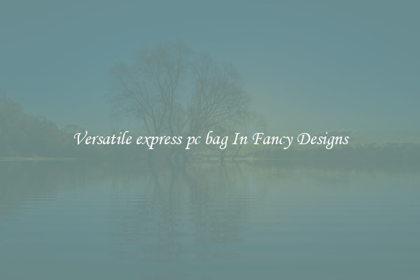 Versatile express pc bag In Fancy Designs