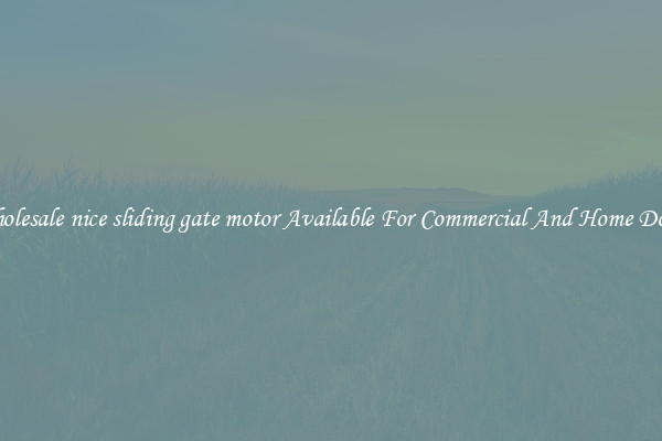 Wholesale nice sliding gate motor Available For Commercial And Home Doors