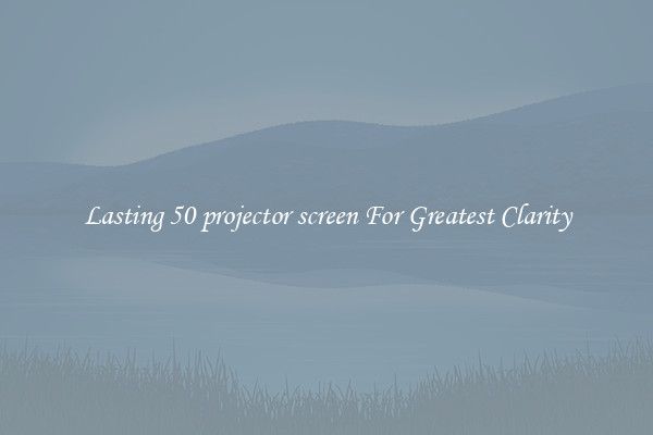 Lasting 50 projector screen For Greatest Clarity