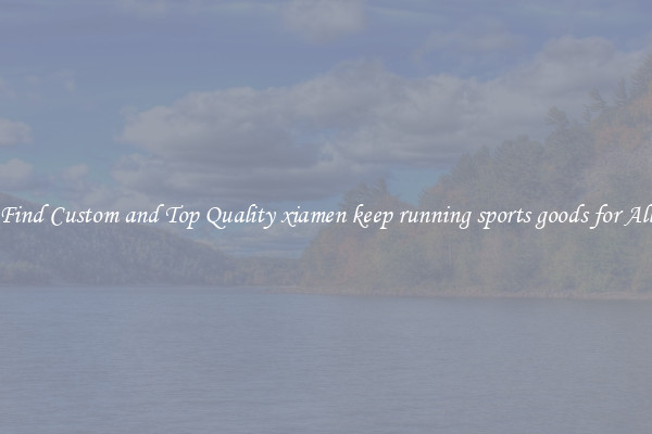 Find Custom and Top Quality xiamen keep running sports goods for All