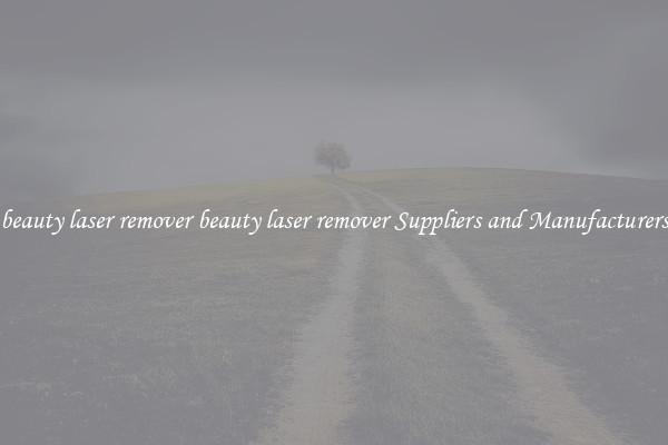 beauty laser remover beauty laser remover Suppliers and Manufacturers