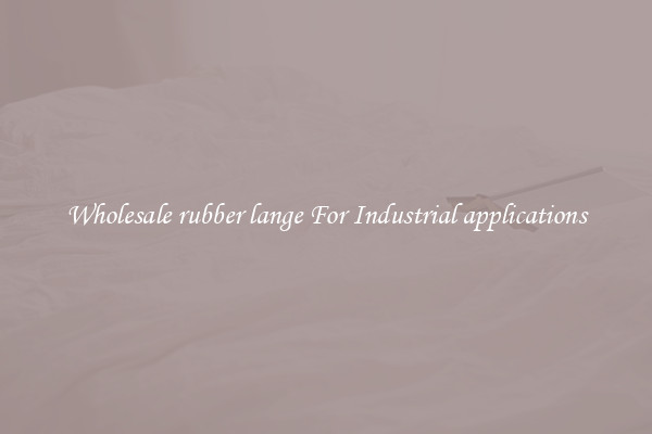 Wholesale rubber lange For Industrial applications