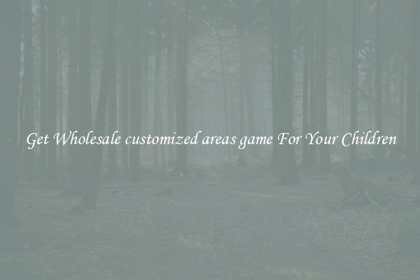 Get Wholesale customized areas game For Your Children
