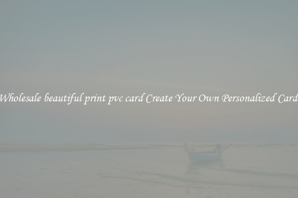 Wholesale beautiful print pvc card Create Your Own Personalized Cards